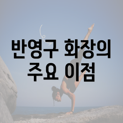 반영구 화장의 주요 이점