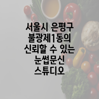 서울시 은평구 불광제1동의 신뢰할 수 있는 눈썹문신 스튜디오