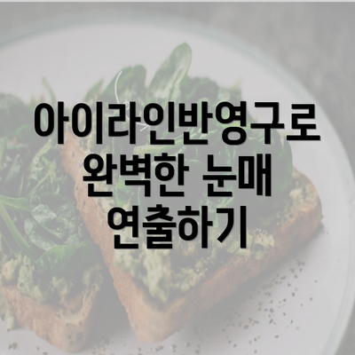 아이라인반영구로 완벽한 눈매 연출하기