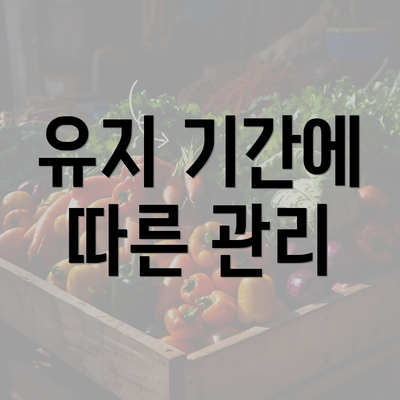 유지 기간에 따른 관리