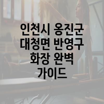 인천시 옹진군 대청면 반영구 화장 완벽 가이드