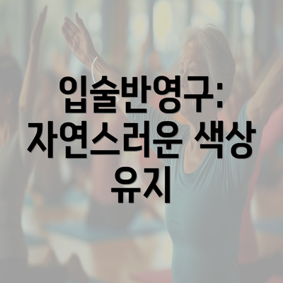 입술반영구: 자연스러운 색상 유지