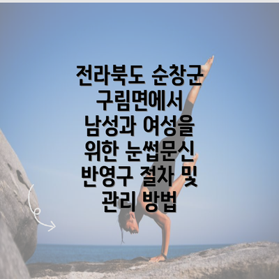 전라북도 순창군 구림면에서 남성과 여성을 위한 눈썹문신 반영구 절차 및 관리 방법