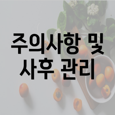 주의사항 및 사후 관리