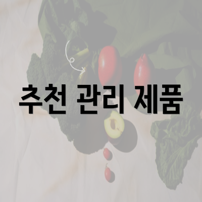 추천 관리 제품