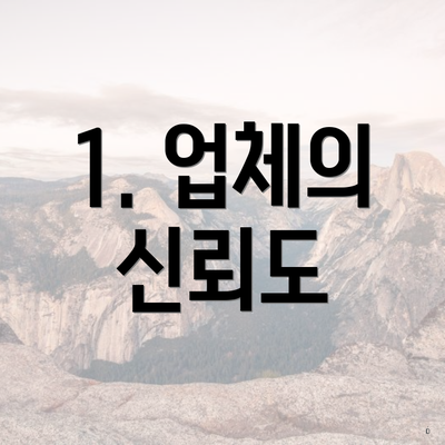 1. 업체의 신뢰도