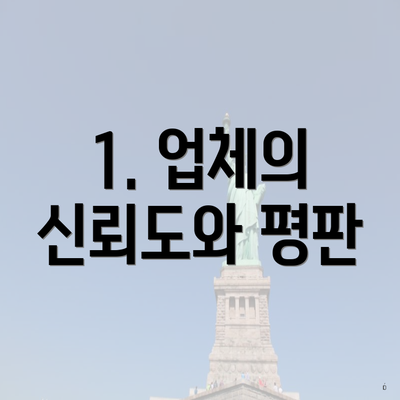 1. 업체의 신뢰도와 평판