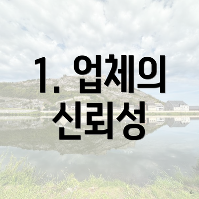 1. 업체의 신뢰성