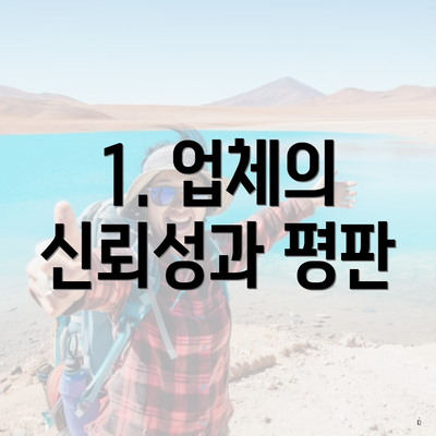 1. 업체의 신뢰성과 평판