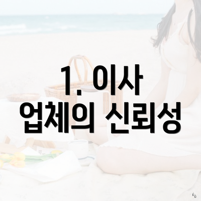 1. 이사 업체의 신뢰성