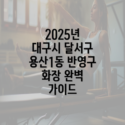 2025년 대구시 달서구 용산1동 반영구 화장 완벽 가이드