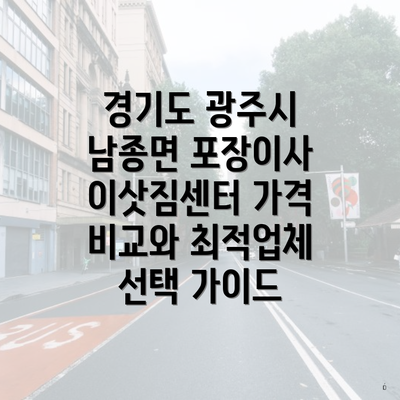 경기도 광주시 남종면 포장이사 이삿짐센터 가격 비교와 최적업체 선택 가이드