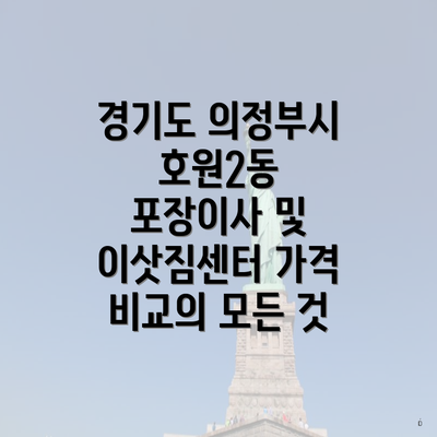 경기도 의정부시 호원2동 포장이사 및 이삿짐센터 가격 비교의 모든 것