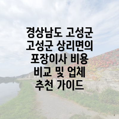 경상남도 고성군 고성군 상리면의 포장이사 비용 비교 및 업체 추천 가이드