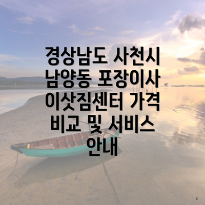 경상남도 사천시 남양동 포장이사 이삿짐센터 가격 비교 및 서비스 안내