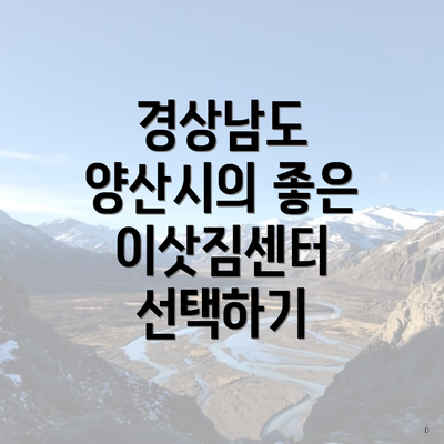 경상남도 양산시의 좋은 이삿짐센터 선택하기