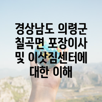 경상남도 의령군 칠곡면 포장이사 및 이삿짐센터에 대한 이해