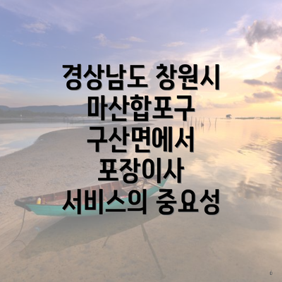 경상남도 창원시 마산합포구 구산면에서 포장이사 서비스의 중요성