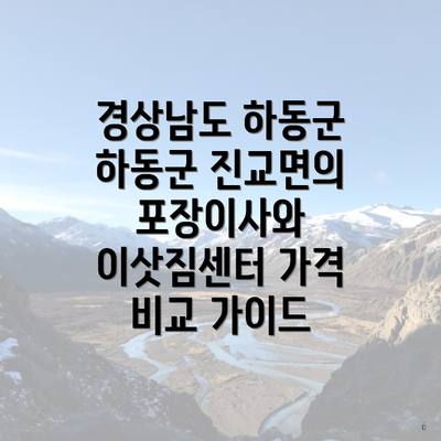 경상남도 하동군 하동군 진교면의 포장이사와 이삿짐센터 가격 비교 가이드