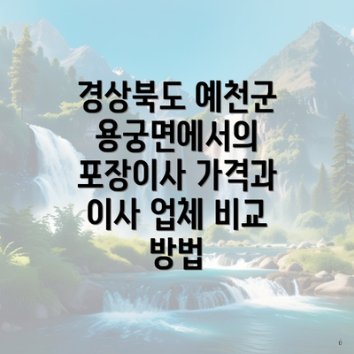 경상북도 예천군 용궁면에서의 포장이사 가격과 이사 업체 비교 방법