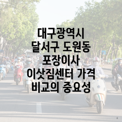 대구광역시 달서구 도원동 포장이사 이삿짐센터 가격 비교의 중요성