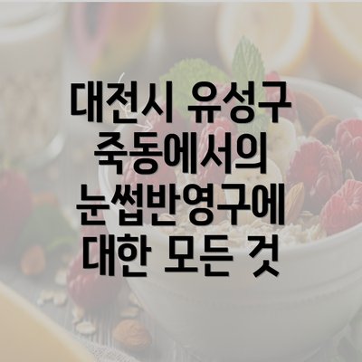 대전시 유성구 죽동에서의 눈썹반영구에 대한 모든 것