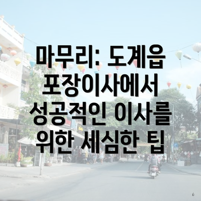 마무리: 도계읍 포장이사에서 성공적인 이사를 위한 세심한 팁