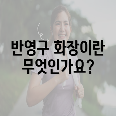 반영구 화장이란 무엇인가요?