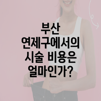 부산 연제구에서의 시술 비용은 얼마인가?