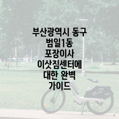 부산광역시 동구 범일1동 포장이사 이삿짐센터에 대한 완벽 가이드