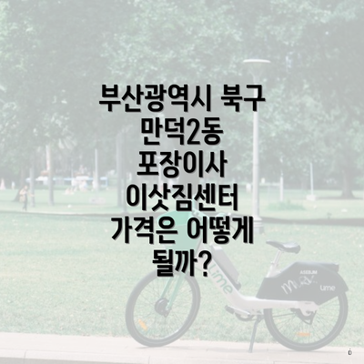 부산광역시 북구 만덕2동 포장이사 이삿짐센터 가격은 어떻게 될까?