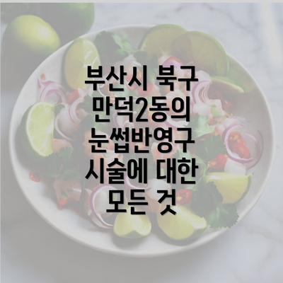 부산시 북구 만덕2동의 눈썹반영구 시술에 대한 모든 것