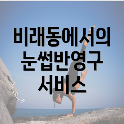 비래동에서의 눈썹반영구 서비스