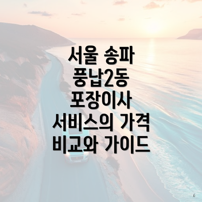 서울 송파 풍납2동 포장이사 서비스의 가격 비교와 가이드