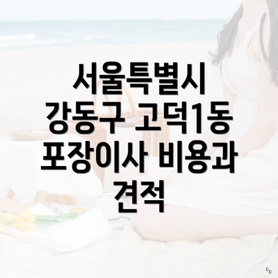 서울특별시 강동구 고덕1동 포장이사 비용과 견적