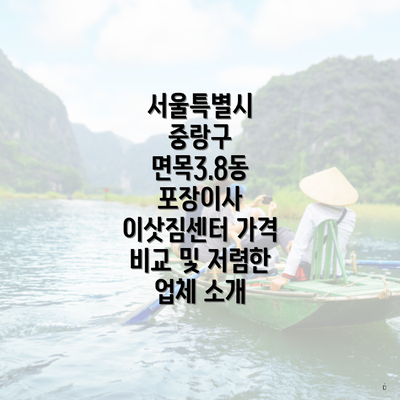 서울특별시 중랑구 면목3.8동 포장이사 이삿짐센터 가격 비교 및 저렴한 업체 소개