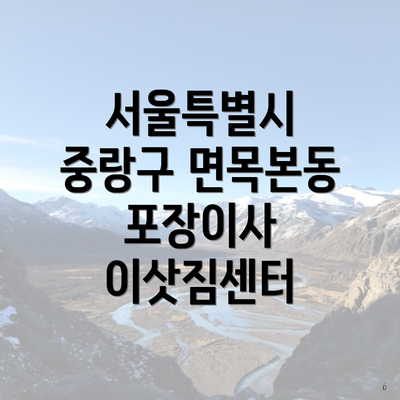 서울특별시 중랑구 면목본동 포장이사 이삿짐센터