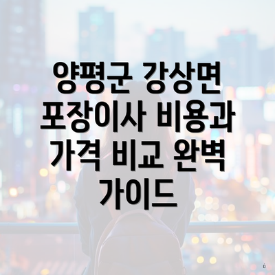 양평군 강상면 포장이사 비용과 가격 비교 완벽 가이드