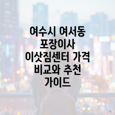 여수시 여서동 포장이사 이삿짐센터 가격 비교와 추천 가이드