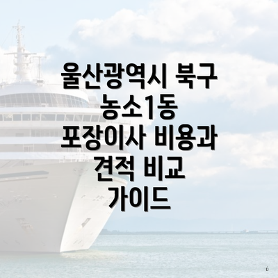 울산광역시 북구 농소1동 포장이사 비용과 견적 비교 가이드