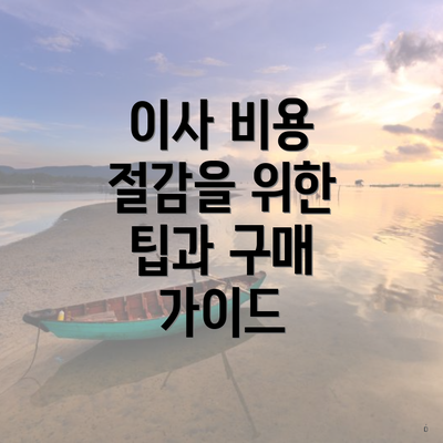 이사 비용 절감을 위한 팁과 구매 가이드