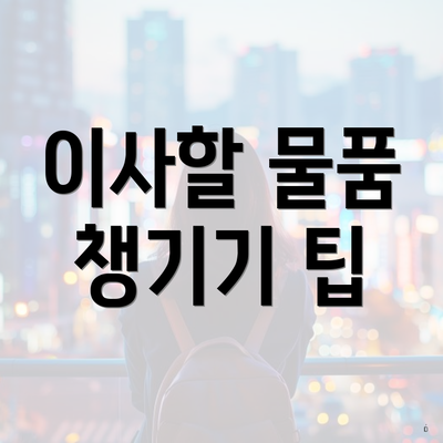 이사할 물품 챙기기 팁