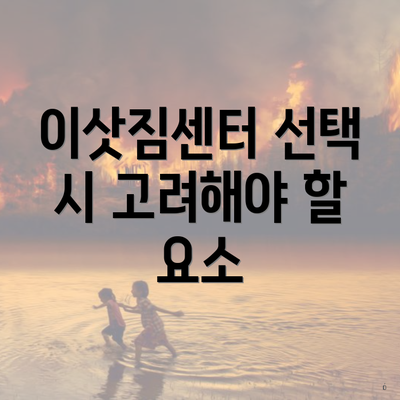 이삿짐센터 선택 시 고려해야 할 요소