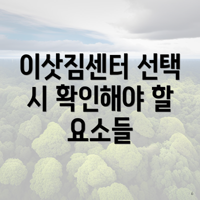 이삿짐센터 선택 시 확인해야 할 요소들