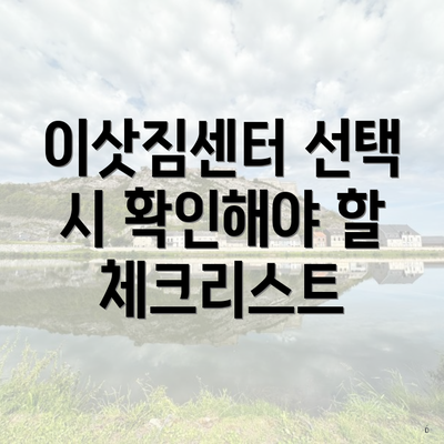 이삿짐센터 선택 시 확인해야 할 체크리스트