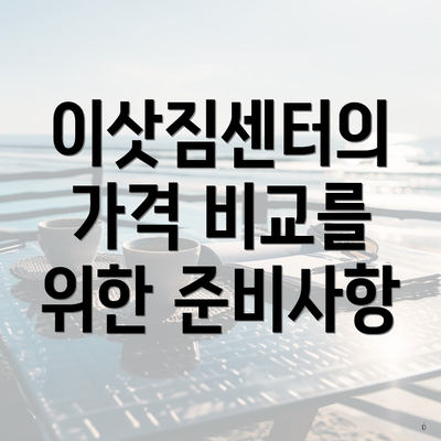 이삿짐센터의 가격 비교를 위한 준비사항