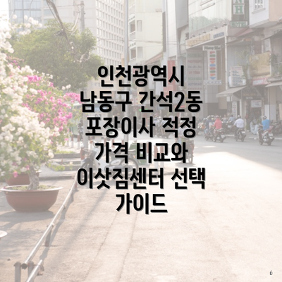 인천광역시 남동구 간석2동 포장이사 적정 가격 비교와 이삿짐센터 선택 가이드