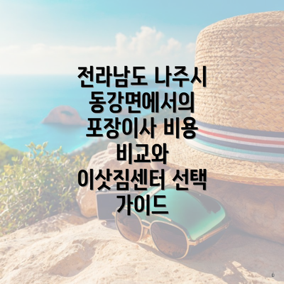 전라남도 나주시 동강면에서의 포장이사 비용 비교와 이삿짐센터 선택 가이드