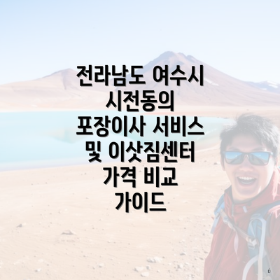 전라남도 여수시 시전동의 포장이사 서비스 및 이삿짐센터 가격 비교 가이드