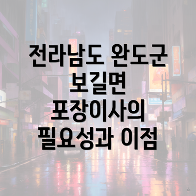 전라남도 완도군 보길면 포장이사의 필요성과 이점